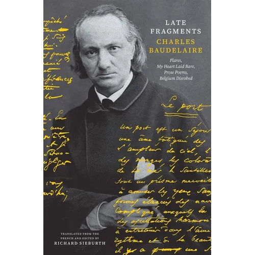 Late Fragments: Flares, My Heart Laid Bare, Prose Poems, Belgium Disrobed - Hardcover