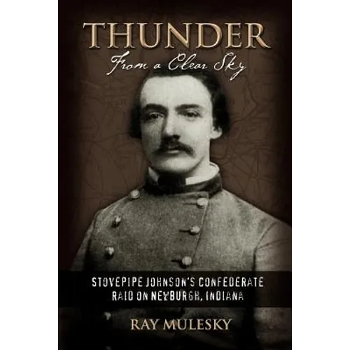 Thunder from a Clear Sky: Stovepipe Johnson's Confederate Raid on Newburgh, Indiana - Paperback