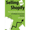 Selling on Shopify: How to Create an Online Store & Profitable eCommerce Busines - Paperback