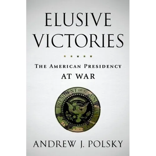 Elusive Victories: The American Presidency at War - Hardcover