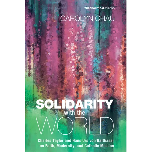 Solidarity with the World: Charles Taylor and Hans Urs Von Balthasar on Faith, Modernity, and Catholic Mission - Paperback