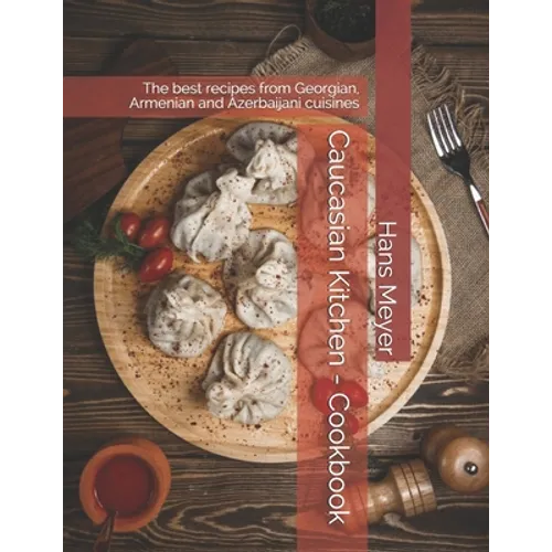 Caucasian Kitchen - Cookbook: The best recipes from Georgian, Armenian and Azerbaijani cuisines - Paperback