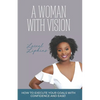 A Woman With Vision: How to Fulfill the Goals and Dreams God Has Given You - Paperback