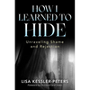 How I Learned to Hide: Unraveling Shame and Rejection - Paperback
