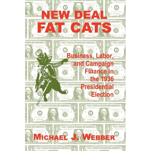 New Deal Fat Cats: Business, Labor, and Campaign Finance in the 1936 Presidential Election - Paperback