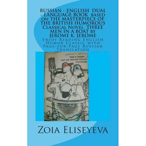 RUSSIAN - ENGLISH DUAL - LANGUAGE BOOK based on THE MASTERPIECE OF THE BRITISH HUMOROUS Classical Novel THREE MEN IN A BOAT by JEROME K. JEROME: Enjoy - Paperback