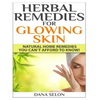Herbal Remedies for Glowing Skin: Natural Home Remedies You Can't Afford to Know! - Paperback