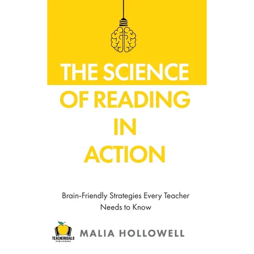 The Science of Reading in Action: Brain-Friendly Strategies Every Teacher Needs to Know - Hardcover
