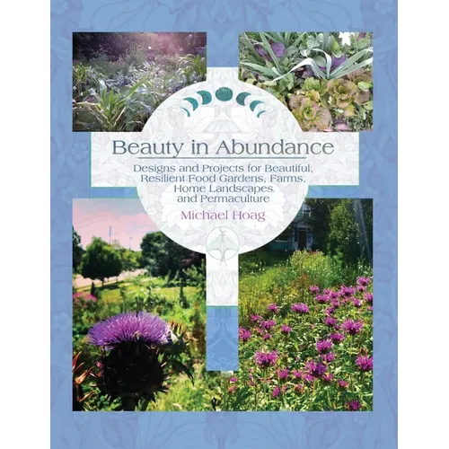 Beauty in Abundance: Designs and Projects for Beautiful, Resilient Food Gardens, Farms, Home Landscapes, and Permaculture - Paperback