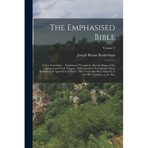 The Emphasised Bible: A New Translation ... Emphasised Throughout After the Idioms of the Hebrew and Greek Tongues: With Expository Introduc - Paperback
