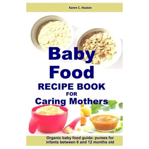 Baby Food Recipe Book For Caring Mothers: Baby food guide for infants between 6 and 12 months - Paperback