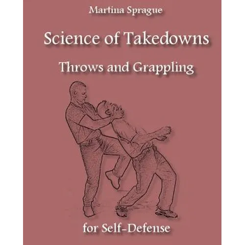 Science of Takedowns, Throws, and Grappling for Self-Defense - Paperback