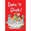 Dare to Dink!: Pickleball for Seniors and Anyone Else Who Wants to Have Fun - Paperback