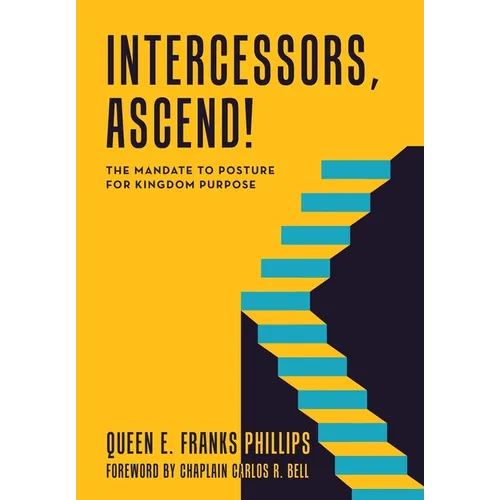 Intercessors, Ascend!: The Mandate to Posture for Kingdom Purpose - Hardcover