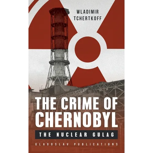 The Crime of Chernobyl: The nuclear gulag - Hardcover