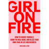 Girl On Fire: How to Choose Yourself, Burn the Rule Book, and Blaze Your Own Trail in Life and Business - Paperback