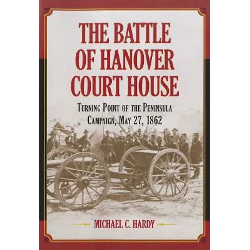 The Battle of Hanover Court House: Turning Point of the Peninsula Campaign, May 27, 1862 - Paperback