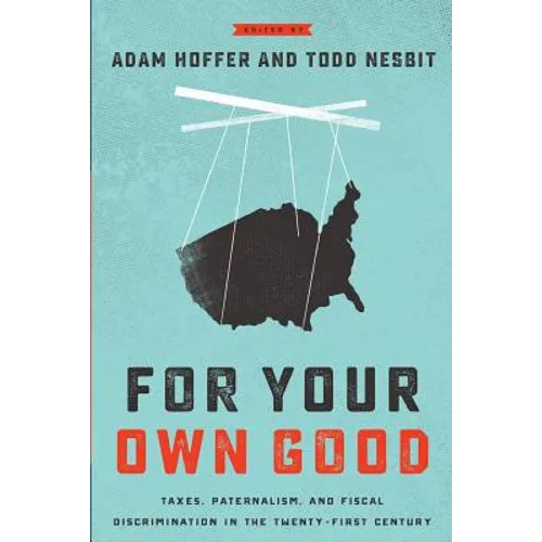 For Your Own Good: Taxes, Paternalism, and Fiscal Discrimination in the Twenty-First Century - Paperback