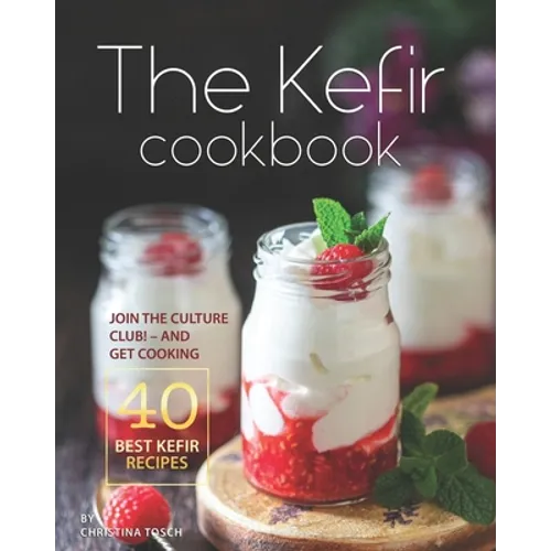 The Kefir Cookbook: Join the Culture Club! - And Get Cooking the 40 Best Kefir Recipes - Paperback