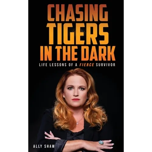Chasing Tigers in the Dark: Life Lessons of a Fierce Survivor - Hardcover