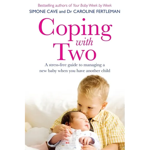 Coping with Two: A Stress-Free Guide to Managing a New Baby When You Have Another Child - Paperback