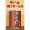 Why Do We Say That? - 404 Idioms, Phrases, Sayings & Facts! An English Idiom Dictionary To Become A Native Speaker By Learning Colloquial Expressions, - Hardcover