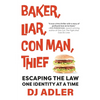 Baker, Liar, Con Man, Thief: Escaping the Law One Identity at a Time - Paperback