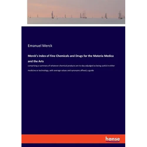 Merck's Index of Fine Chemicals and Drugs for the Materia Medica and the Arts: comprising a summary of whatever chemical products are to-day adjudged - Paperback