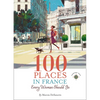 100 Places in France Every Woman Should Go - Paperback