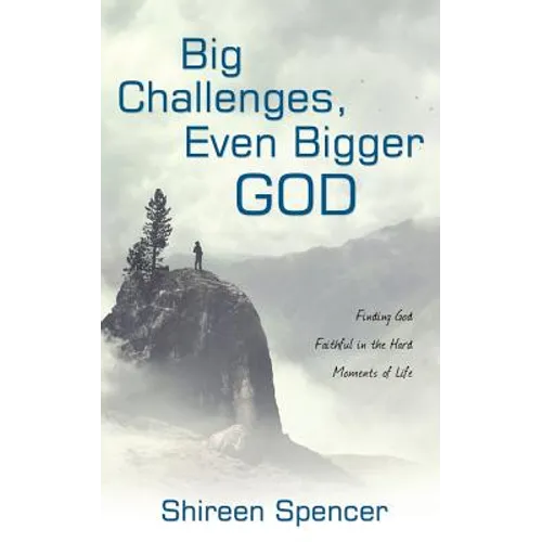 Big Challenges, Even Bigger God: Finding God Faithful in the Hard Moments of Life - Paperback