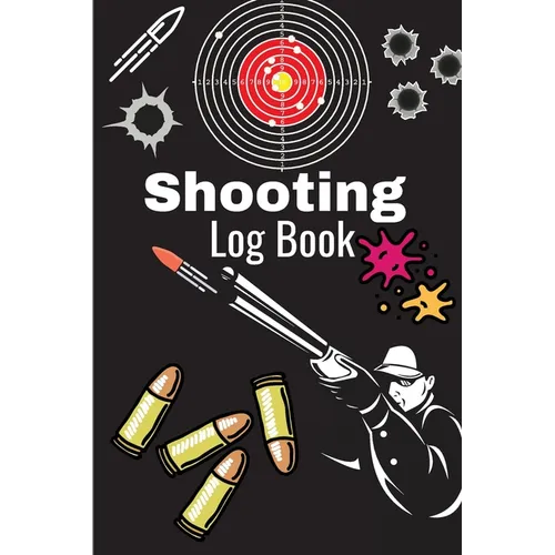 Shooting Log Book: A Complete Journal To Keep Record Date, Time, Location, Target Shooting, Range Shooting Book, Handloading Logbook, Diagrams Pages f - Paperback