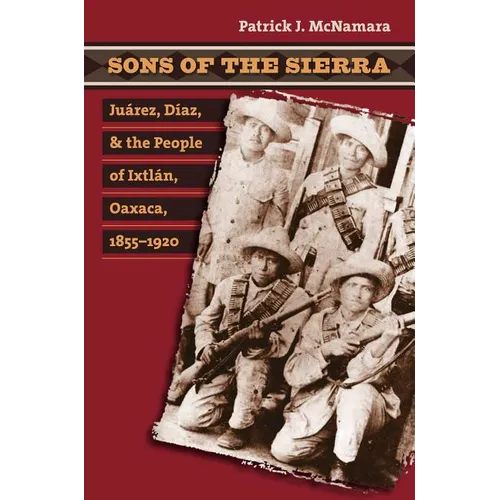 Sons of the Sierra: Juárez, Díaz, and the People of Ixtlán, Oaxaca, 1855-1920 - Paperback