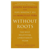 Without Roots: Europe, Relativism, Christianity, Islam - Paperback