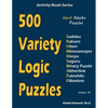 500 Variety Logic Puzzles: 500 Hard Adults Puzzles (Sudoku, Kakuro, Hitori, Minesweeper, Masyu, Suguru, Binary Puzzle, Slitherlink, Futoshiki, Fillomi - Paperback