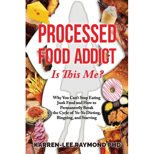 Processed Food Addict Is This Me?: Why You Can't Stop Eating Junk Food and How to Permanently Break the Cycle of Yo-Yo Dieting, Bingeing, and Starving - Paperback