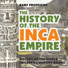 The History of the Inca Empire - History of the World Children's History Books - Paperback