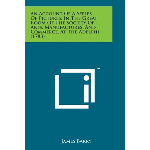 An Account of a Series of Pictures, in the Great Room of the Society of Arts, Manufactures, and Commerce, at the Adelphi (1783) - Paperback