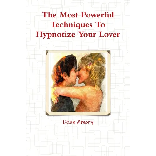 The Most Powerful Techniques To Hypnotize Your Lover - Paperback