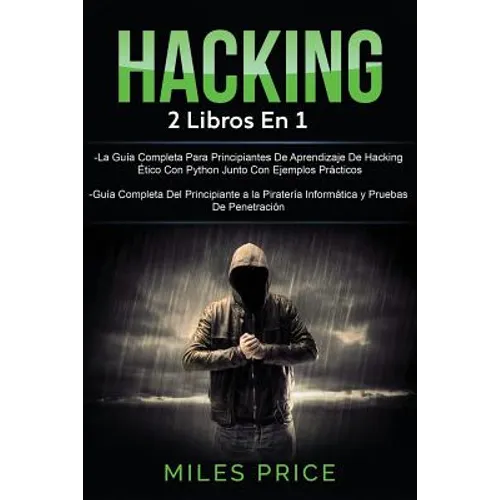 Hacking: 2 Libros En 1: La Guía Completa Para Principiantes De Aprendizaje De Hacking Ético Con Python Junto Con Ejemplos Práct - Paperback