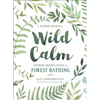 Wild Calm: Finding Mindfulness in Forest Bathing: A Guided Journal - Paperback
