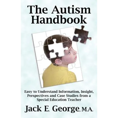 The Autism Handbook: Easy to Understand Information, Insight, Perspectives and Case Studies from a Special Education Teacher - Paperback