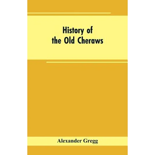 History of the Old Cheraws: Containing an Account of the Aborigines of the Pedee, the First White Settlements, Their Subsequent Progress, Civil Ch - Paperback