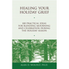 Healing Your Holiday Grief: 100 Practical Ideas for Blending Mourning and Celebration During the Holiday Season - Paperback