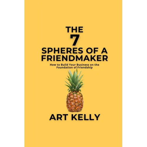 The 7 Spheres of a FriendMaker: How To Build A Business On Friendship - Paperback