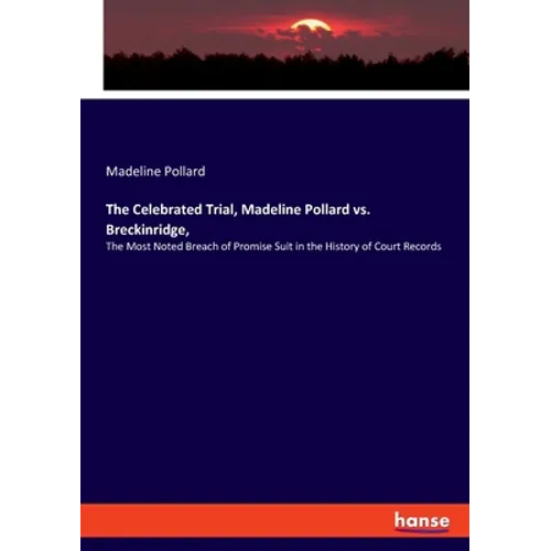 The Celebrated Trial, Madeline Pollard vs. Breckinridge,: The Most Noted Breach of Promise Suit in the History of Court Records - Paperback