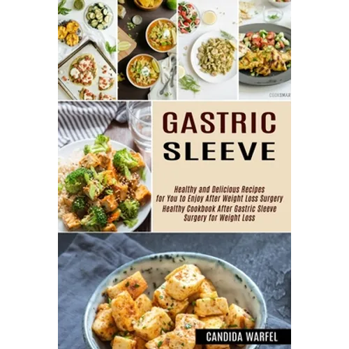 Gastric Sleeve: Healthy and Delicious Recipes for You to Enjoy After Weight Loss Surgery (Healthy Cookbook After Gastric Sleeve Surgery for Weight Los - Paperback