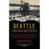 Seattle Prohibition: Bootleggers, Rumrunners and Graft in the Queen City - Hardcover