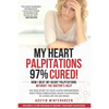 My Heart Palpitations 97% Cured!: How I Beat My Heart Palpitations Without the Doctor's Help - Paperback