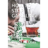 How to Stop Gambling: Easy Way To Stop Gambling Forever And Save Money - Paperback