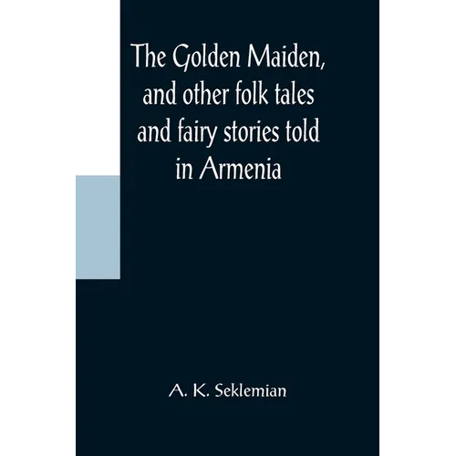 The Golden Maiden, and other folk tales and fairy stories told in Armenia - Paperback